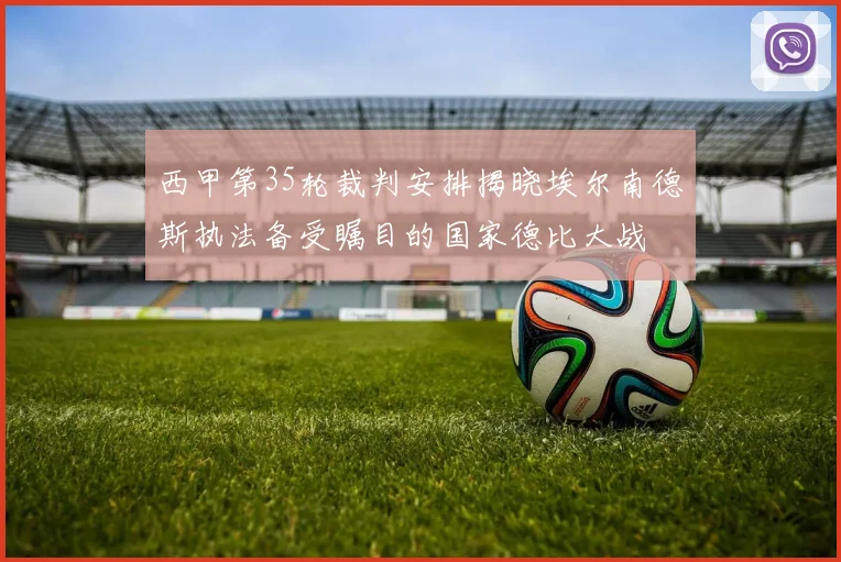 西甲第35轮裁判安排揭晓埃尔南德斯执法备受瞩目的国家德比大战